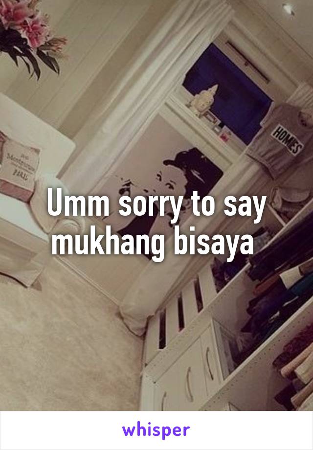 Umm sorry to say mukhang bisaya 