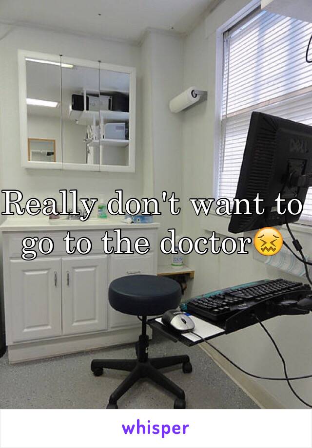 Really don't want to go to the doctor😖