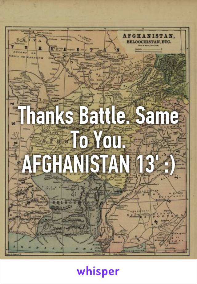 Thanks Battle. Same To You.
AFGHANISTAN 13' :)