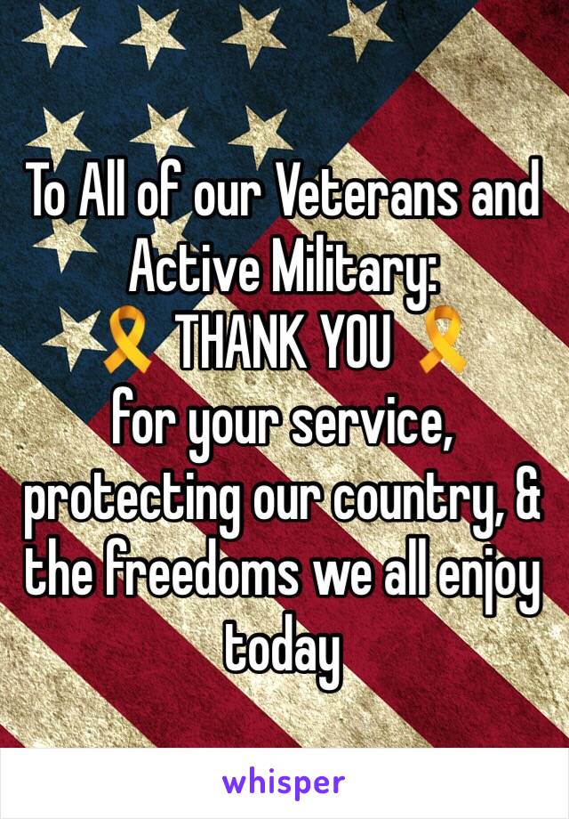 To All of our Veterans and Active Military: 
🎗 THANK YOU 🎗
for your service, protecting our country, & the freedoms we all enjoy today