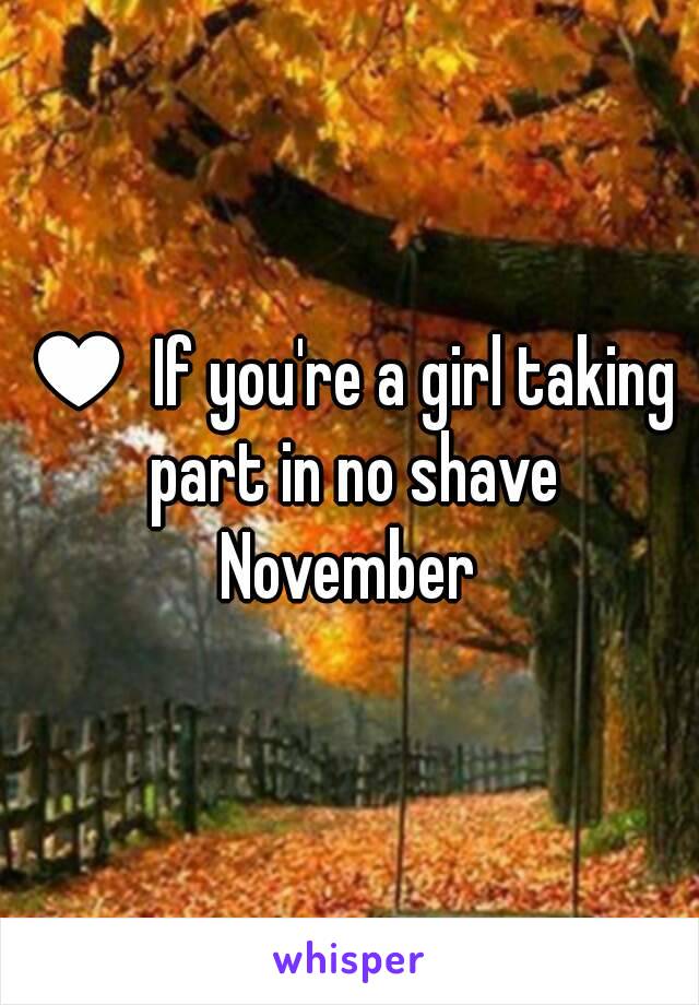 ♥ If you're a girl taking part in no shave November 