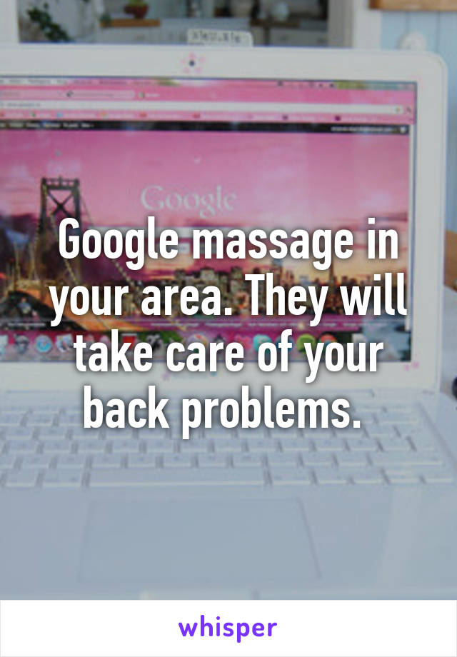 Google massage in your area. They will take care of your back problems. 