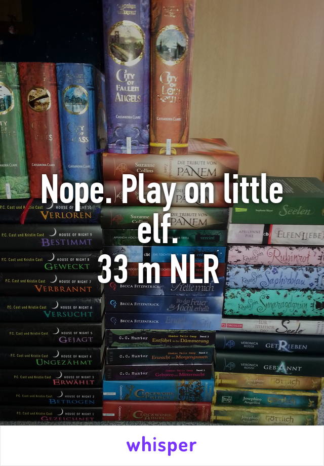 Nope. Play on little elf. 
33 m NLR 