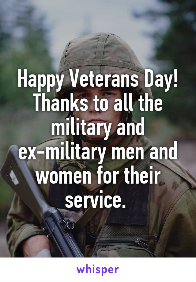 Happy Veterans Day! Thanks to all the military and ex-military men and women for their service. 