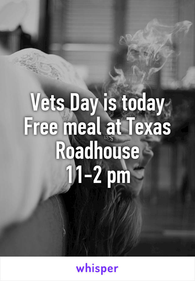 Vets Day is today
Free meal at Texas
Roadhouse
11-2 pm