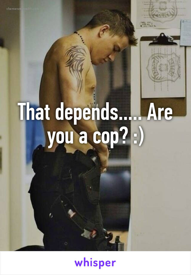 That depends..... Are you a cop? :)
