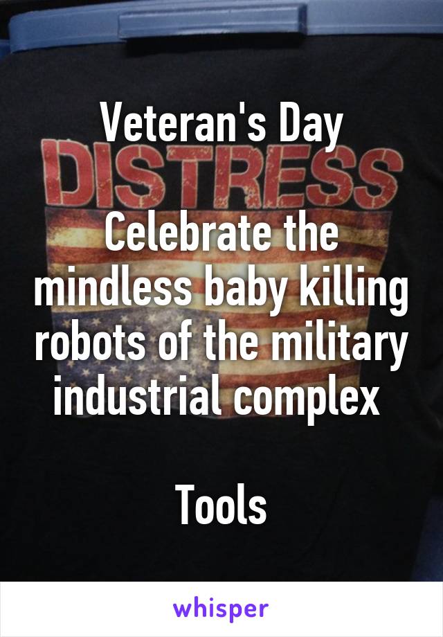 Veteran's Day

Celebrate the mindless baby killing robots of the military industrial complex 

Tools