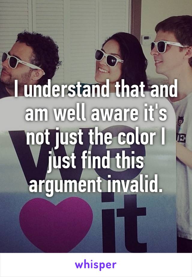 I understand that and am well aware it's not just the color I just find this argument invalid.