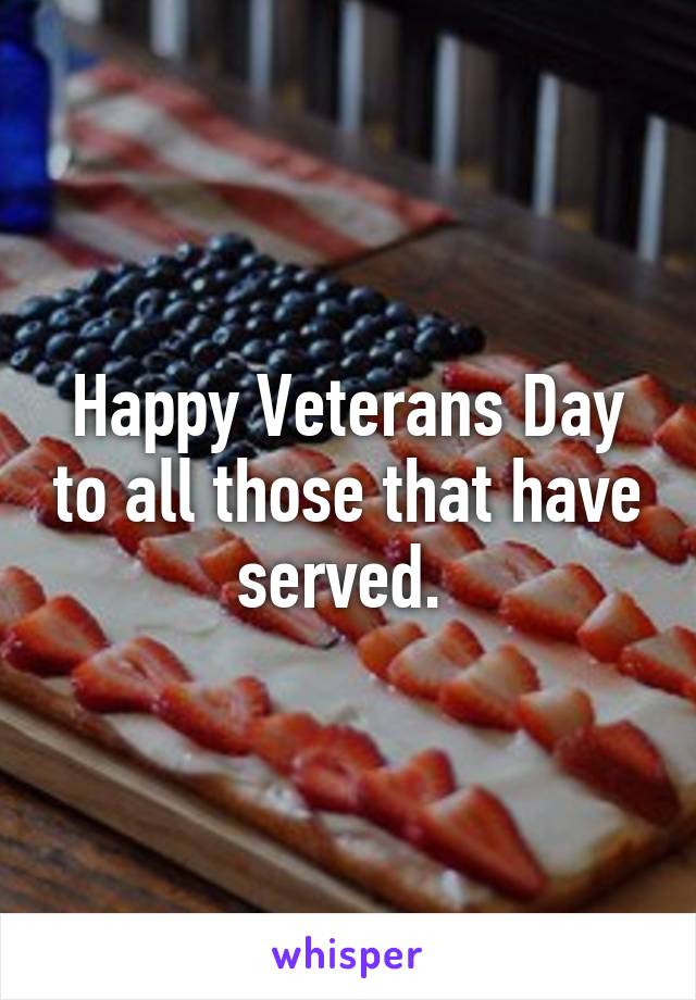 Happy Veterans Day to all those that have served. 