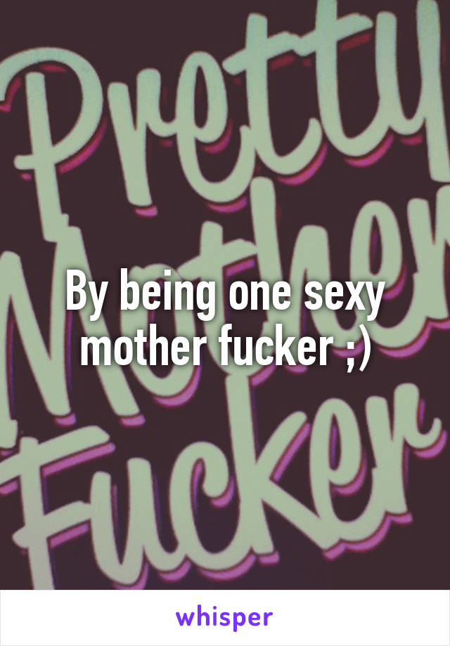 By being one sexy mother fucker ;)