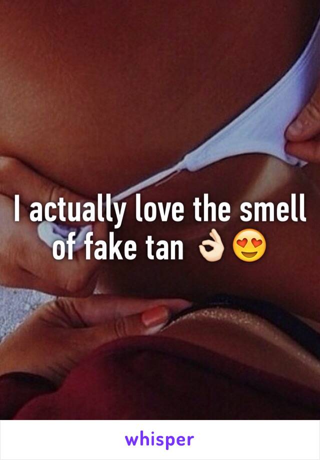 I actually love the smell of fake tan 👌🏻😍