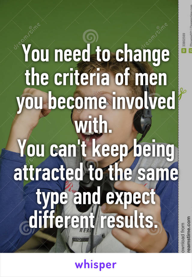 You need to change the criteria of men you become involved with. 
You can't keep being attracted to the same type and expect different results. 