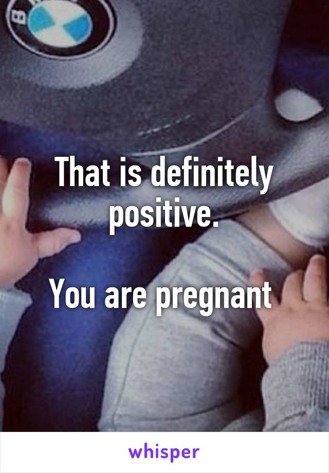 That is definitely positive.

You are pregnant 