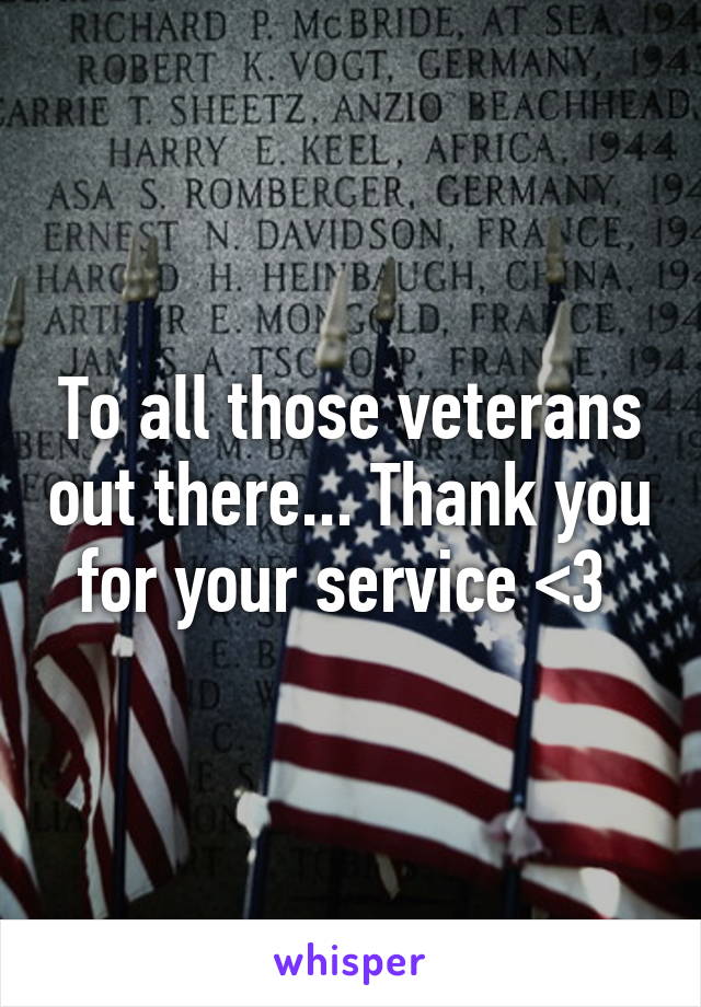 To all those veterans out there... Thank you for your service <3 