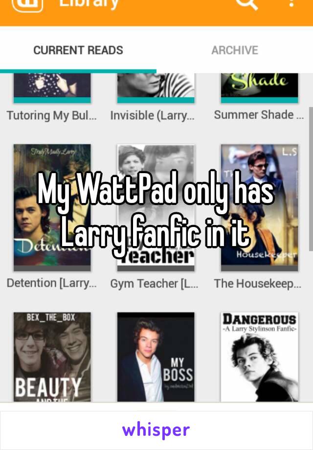 My WattPad only has Larry fanfic in it 