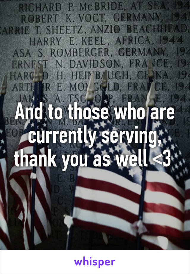 And to those who are currently serving, thank you as well <3 