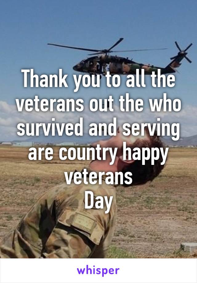 Thank you to all the veterans out the who survived and serving are country happy veterans
Day