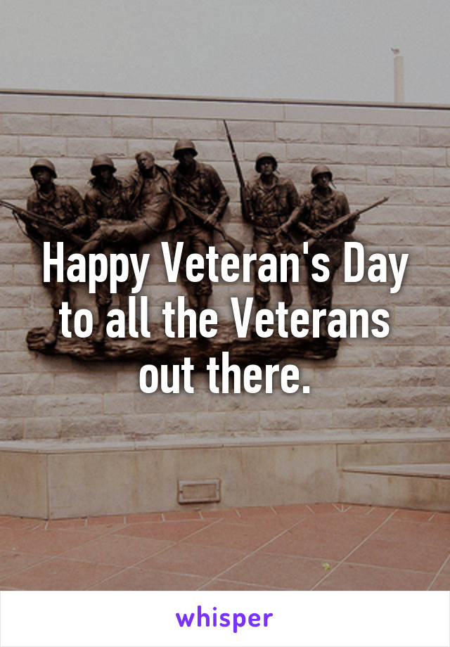 Happy Veteran's Day to all the Veterans out there.