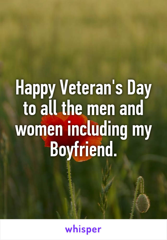 Happy Veteran's Day to all the men and women including my Boyfriend.