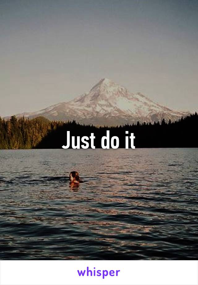 Just do it