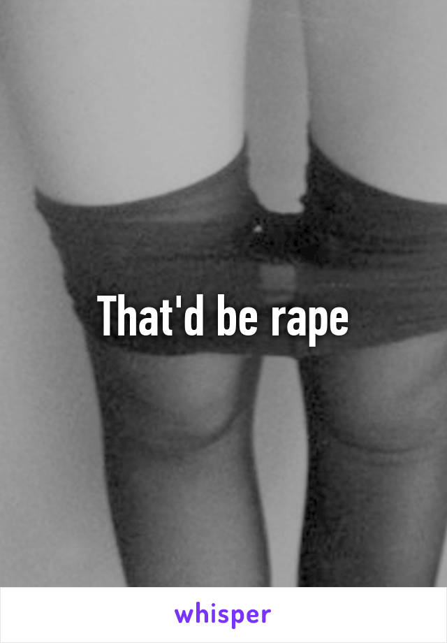 That'd be rape