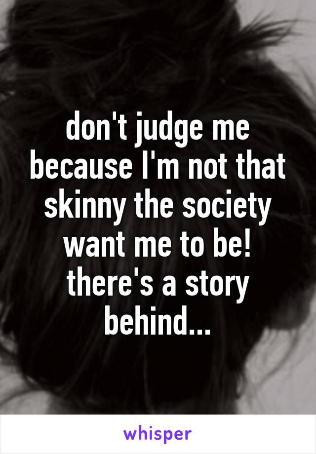 don't judge me because I'm not that skinny the society want me to be! there's a story behind...