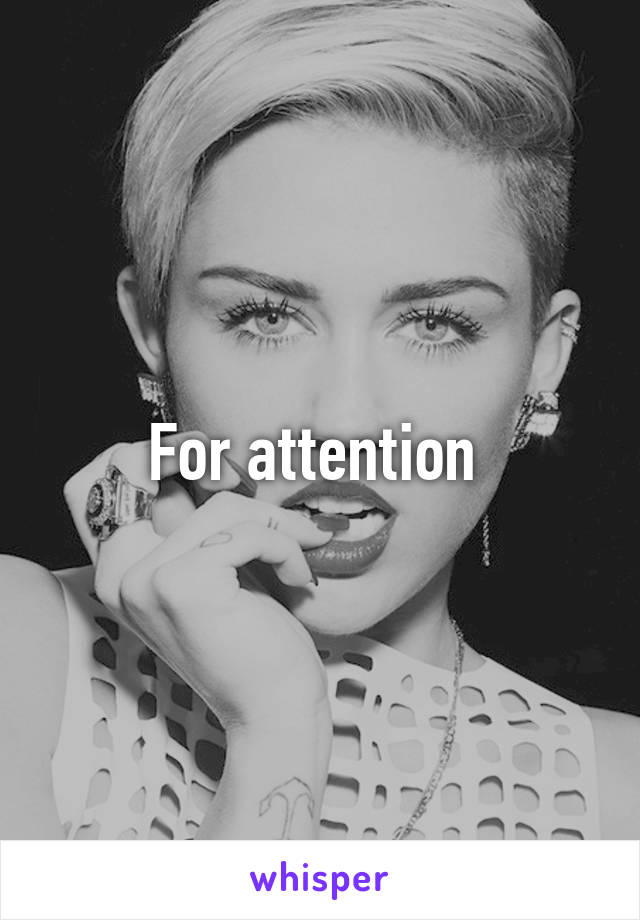 For attention 