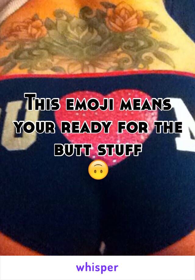 This emoji means your ready for the butt stuff
🙃