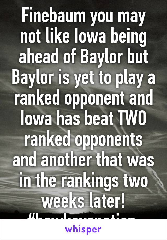 Finebaum you may not like Iowa being ahead of Baylor but Baylor is yet to play a ranked opponent and Iowa has beat TWO ranked opponents and another that was in the rankings two weeks later!
#hawkeyenation 