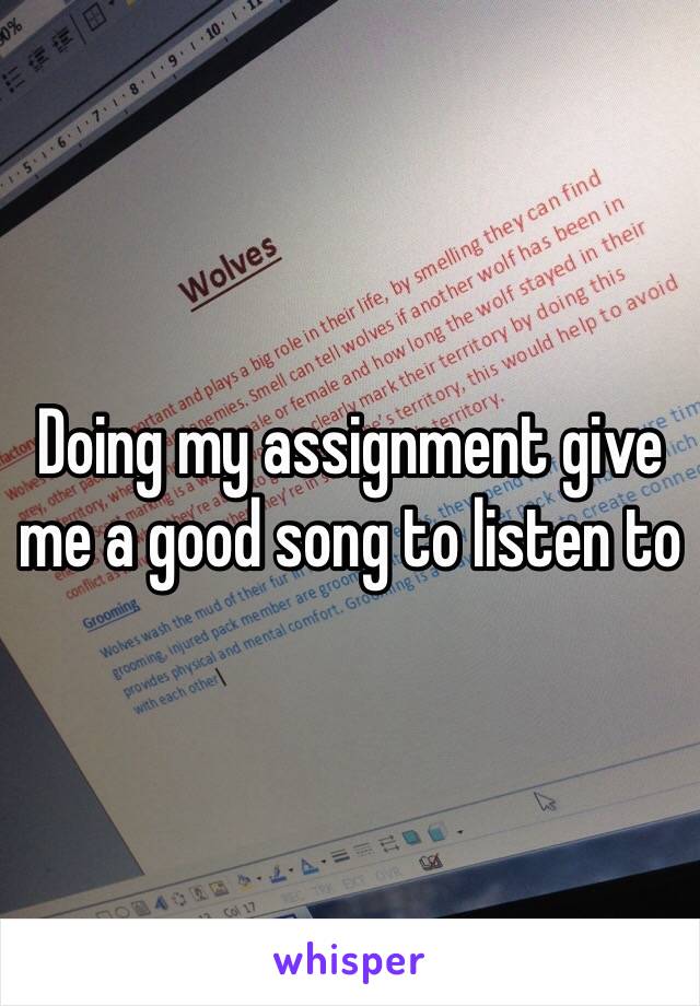 Doing my assignment give me a good song to listen to 