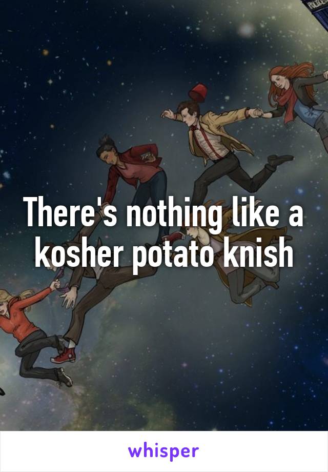 There's nothing like a kosher potato knish