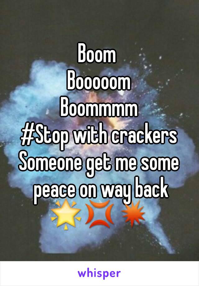 Boom 
Booooom
Boommmm
#Stop with crackers
Someone get me some peace on way back
🌟💢💥

