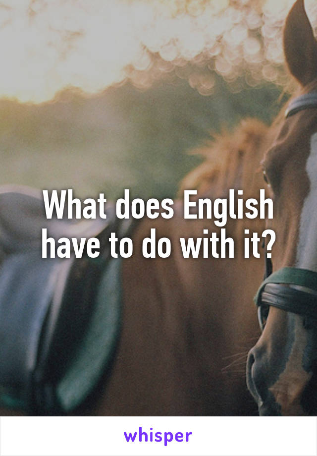 What does English have to do with it?