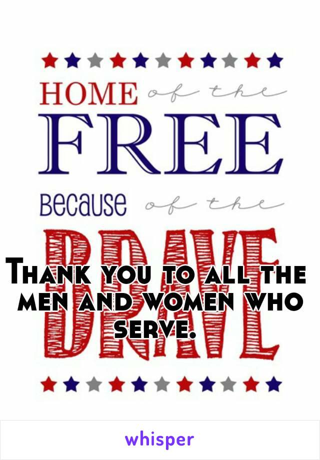 Thank you to all the men and women who serve. 