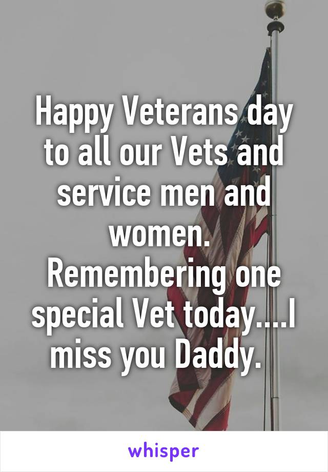 Happy Veterans day to all our Vets and service men and women.  Remembering one special Vet today....I miss you Daddy.  