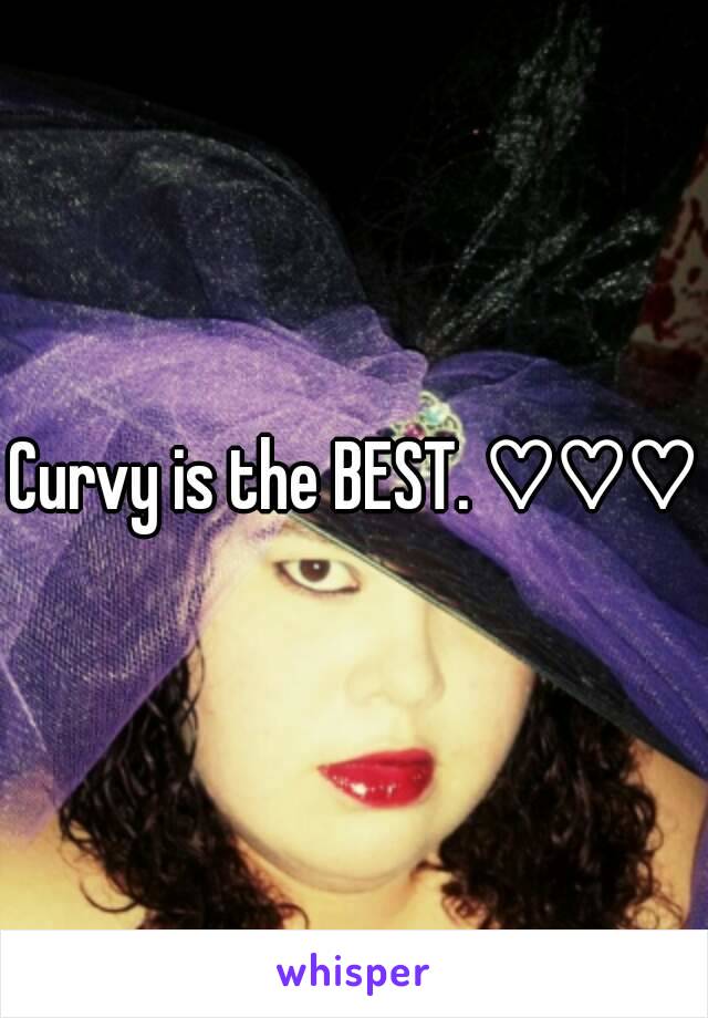 Curvy is the BEST. ♡♡♡