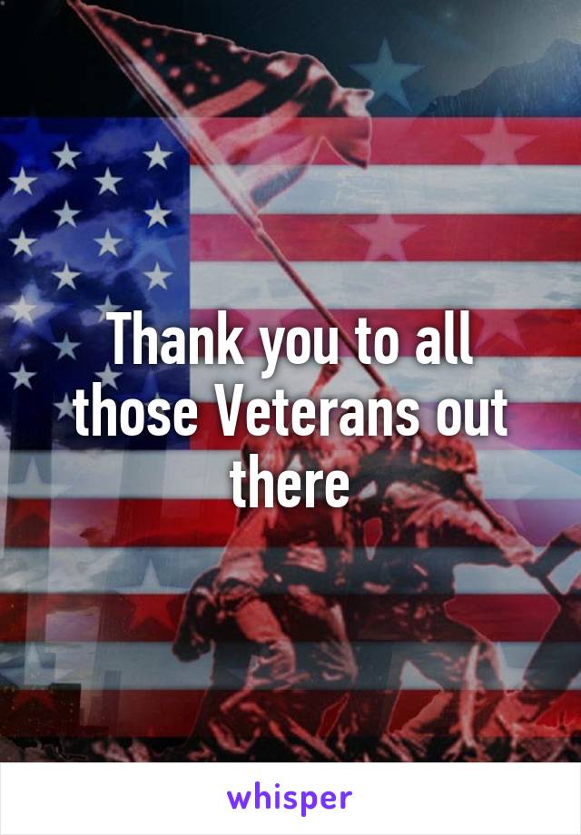 Thank you to all those Veterans out there