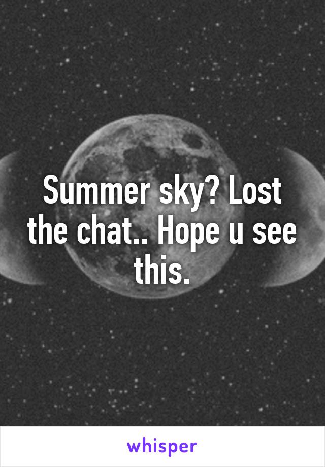 Summer sky? Lost the chat.. Hope u see this.