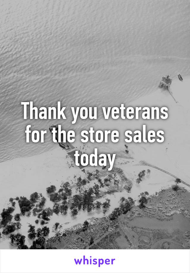 Thank you veterans for the store sales today