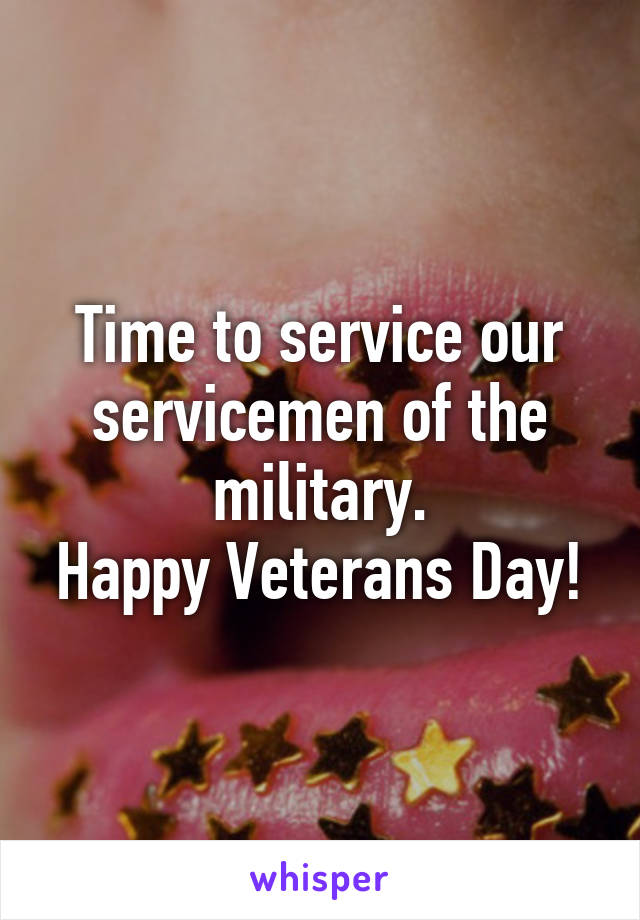 Time to service our servicemen of the military.
Happy Veterans Day!