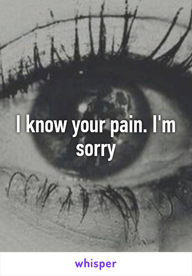 I know your pain. I'm sorry