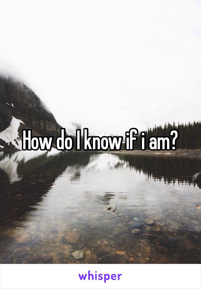 How do I know if i am?