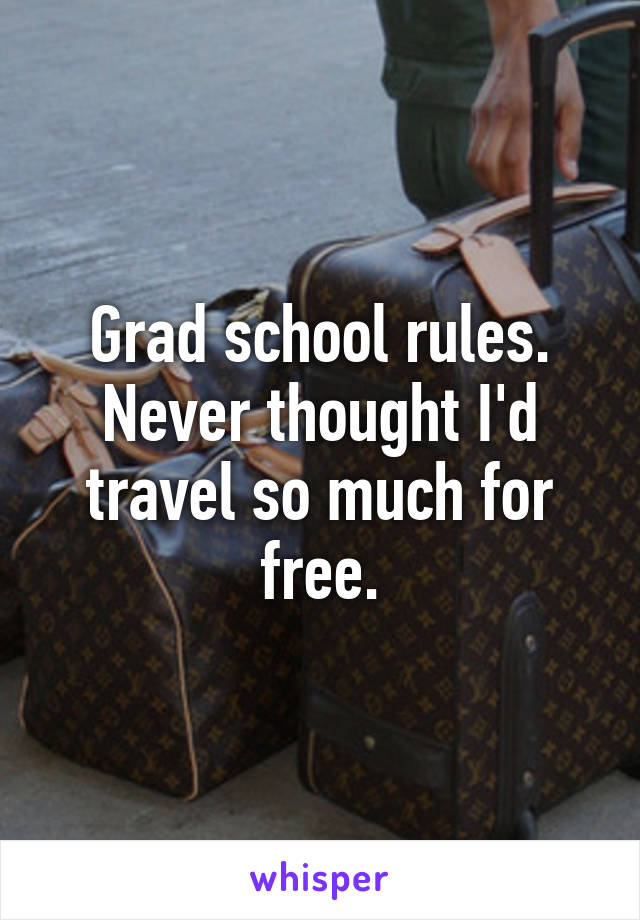 Grad school rules. Never thought I'd travel so much for free.