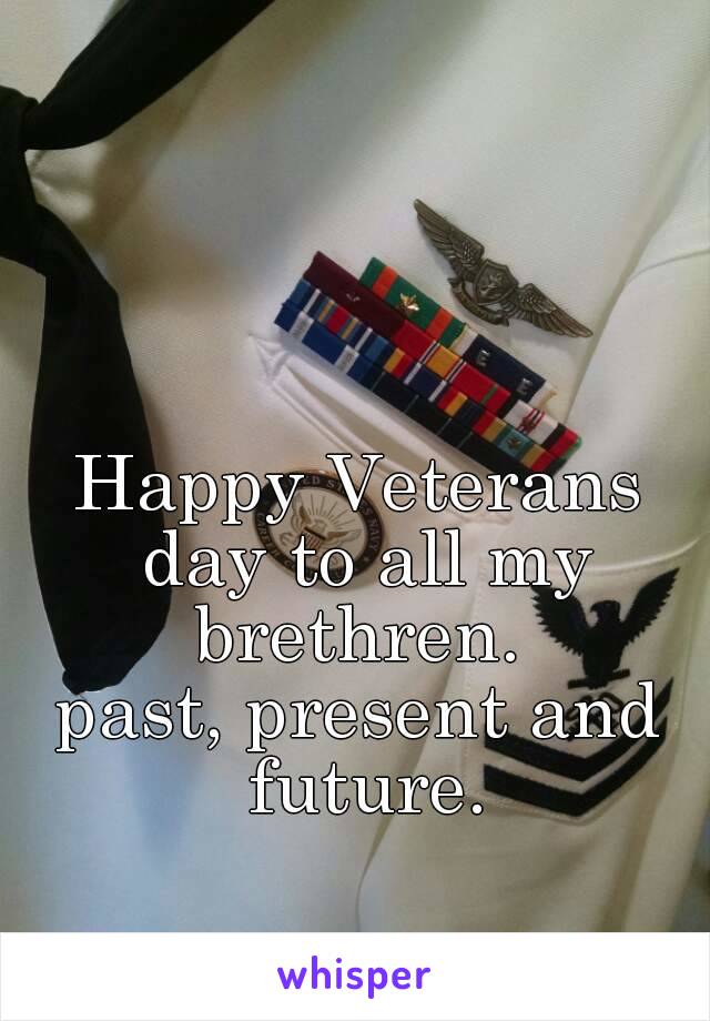 Happy Veterans day to all my brethren. 
past, present and future.