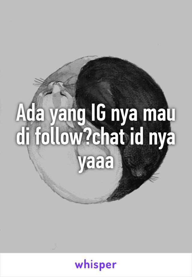 Ada yang IG nya mau di follow?chat id nya yaaa