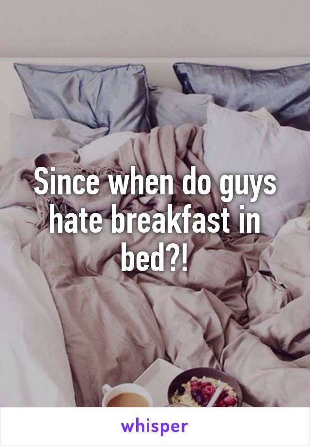 Since when do guys hate breakfast in bed?!