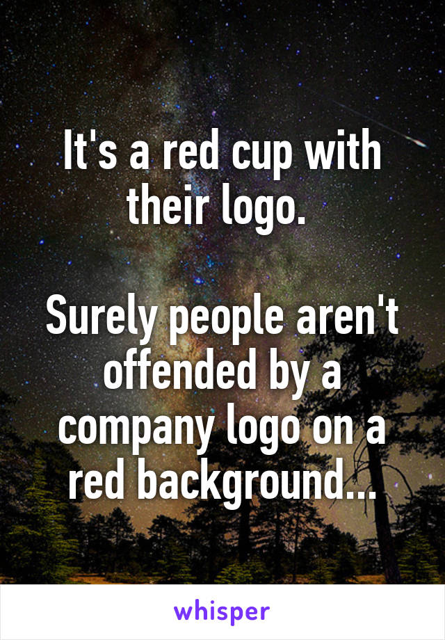 It's a red cup with their logo. 

Surely people aren't offended by a company logo on a red background...