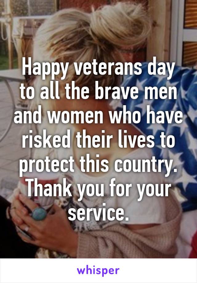 Happy veterans day to all the brave men and women who have risked their lives to protect this country.
Thank you for your service.