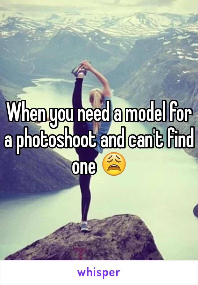 When you need a model for a photoshoot and can't find one 😩