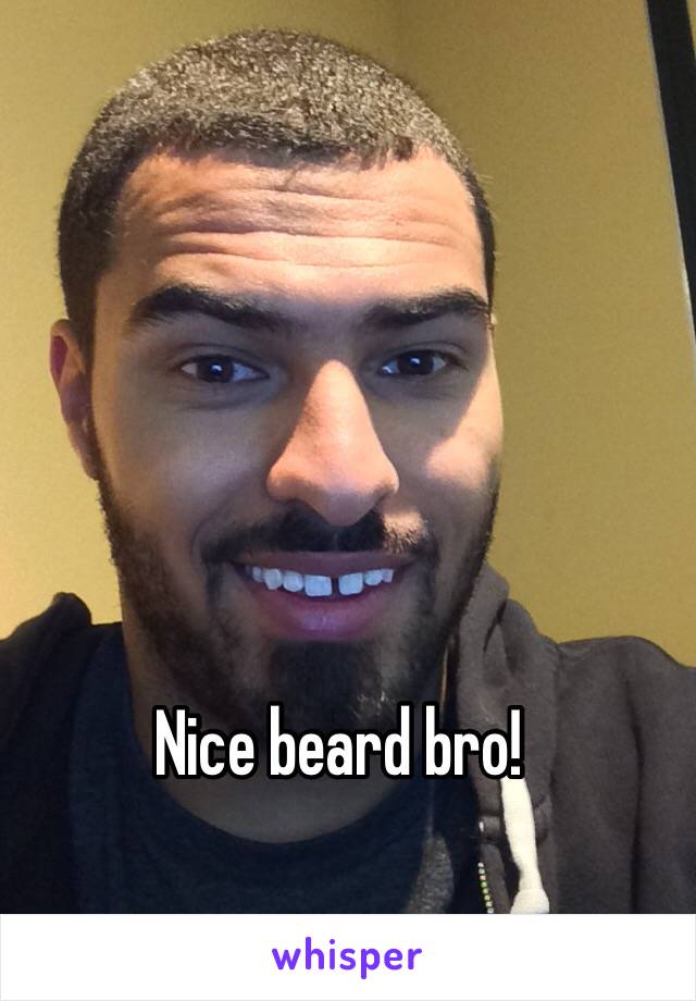 Nice beard bro!